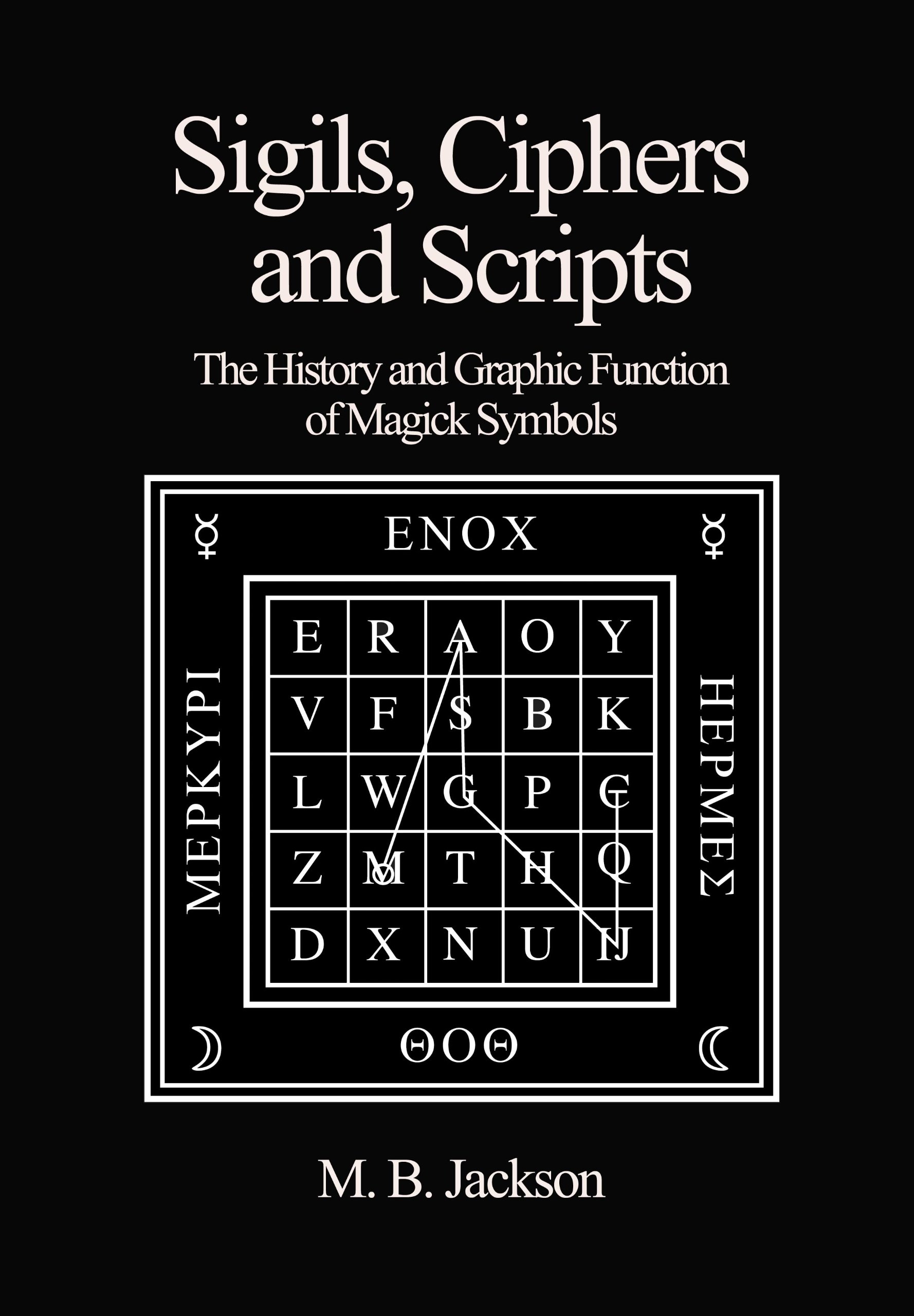 Sigils, Ciphers and Scripts: The History and Graphic Function of Magick Symbols: 1
