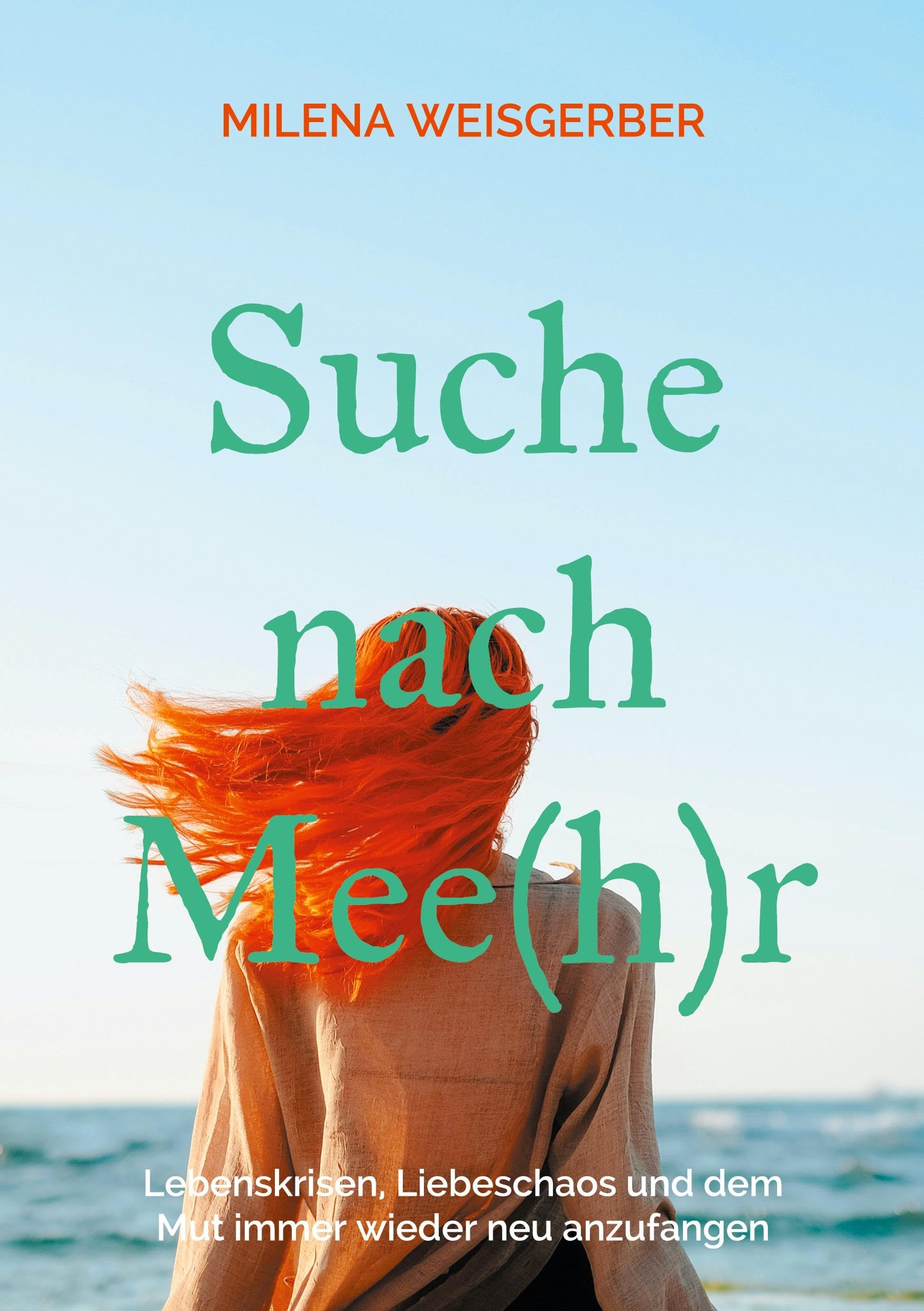 Suche nach Mee(h)r: Lebenskrisen, Liebeschaos und dem Mut immer wieder neu anzufangen