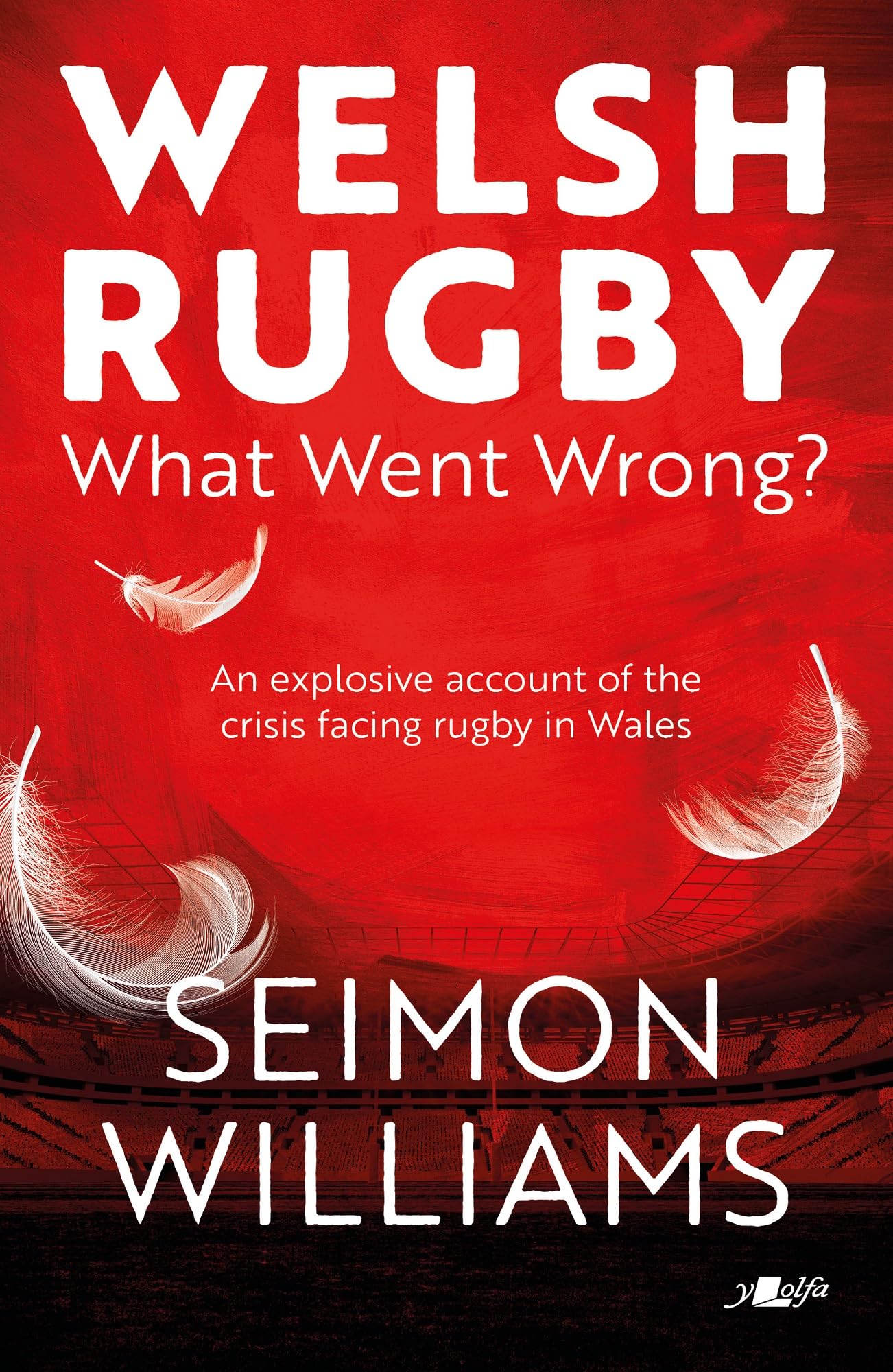 Welsh Rugby: What Went Wrong? An Explosive Account of the Crisis Facing Rugby in Wales