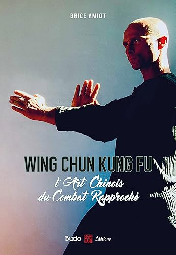Wing chun kung fu: L'art chinois du combat rapproché