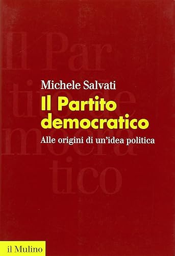 Il Partito democratico. Alle origini di un'idea politica