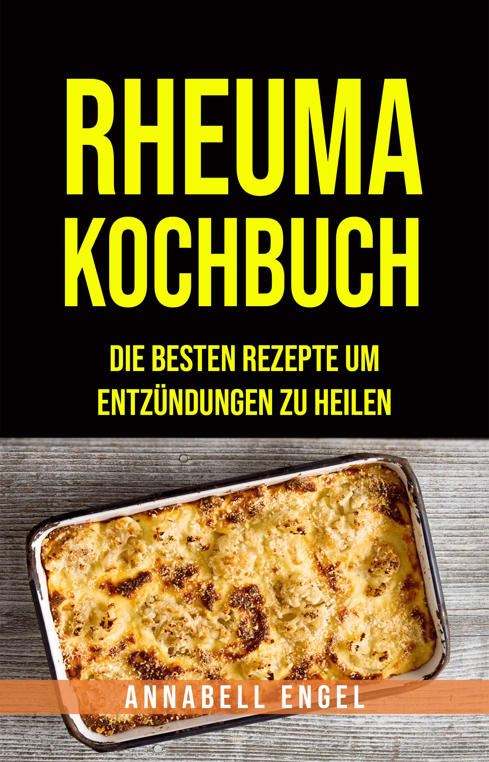 RHEUMA KOCHBUCH: DIE BESTEN REZEPTE UM ENTZÜNDUNGEN ZU HEILEN (German Edition)
