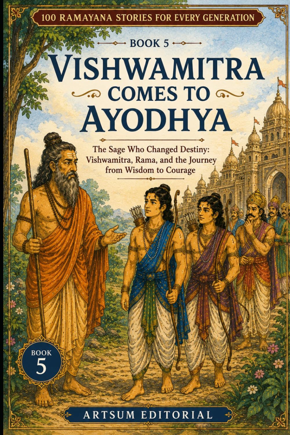 Vishwamitra Comes to Ayodhya: The Sage Who Changed Destiny: Vishwamitra, Rama, and the Journey from Wisdom to Courage