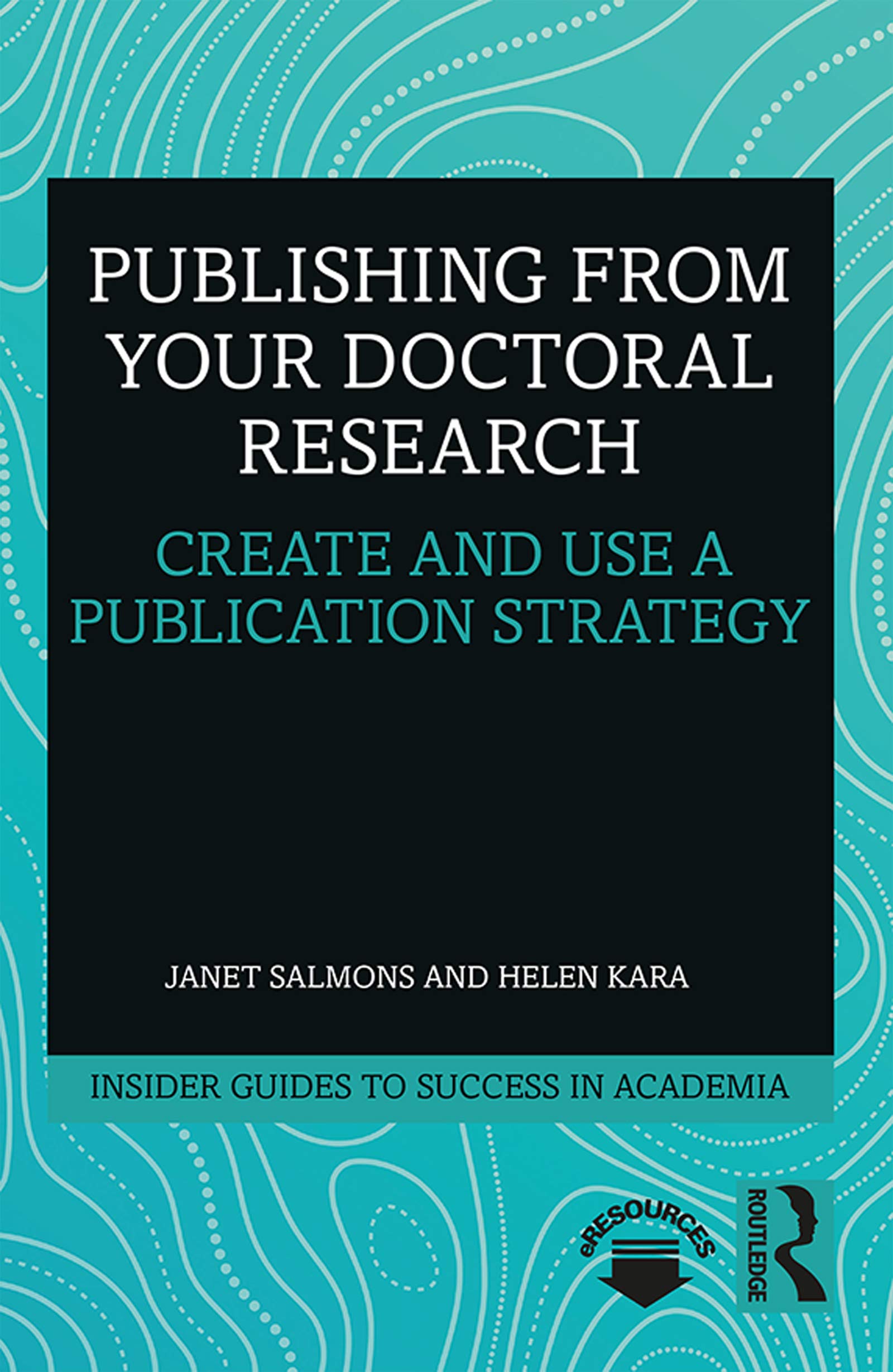 Publishing from your Doctoral Research: Create and Use a Publication Strategy (Insider Guides to Success in Academia)