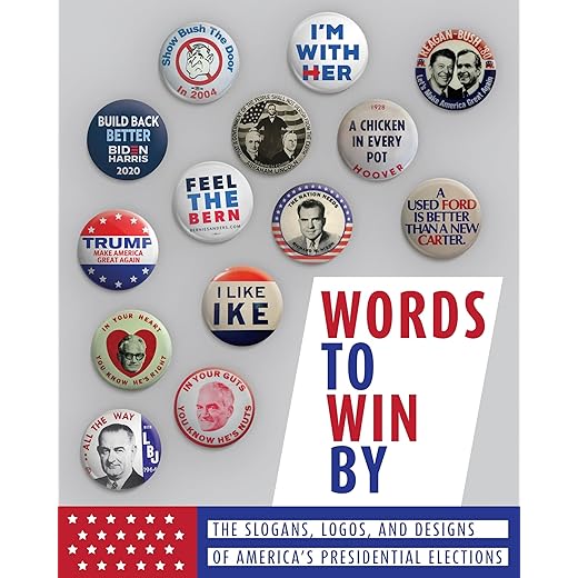 Words To Win By: The Slogans, Logos, And Designs Of America'S Presidential Elections