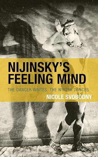 Nijinsky's Feeling Mind: The Dancer Writes, The Writer Dances (Crosscurrents: Russia's Literature in Context)