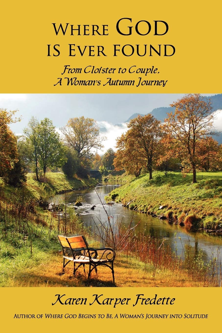 Where God is Ever found; From Cloister to Couple, A Woman’s Autumn Journey