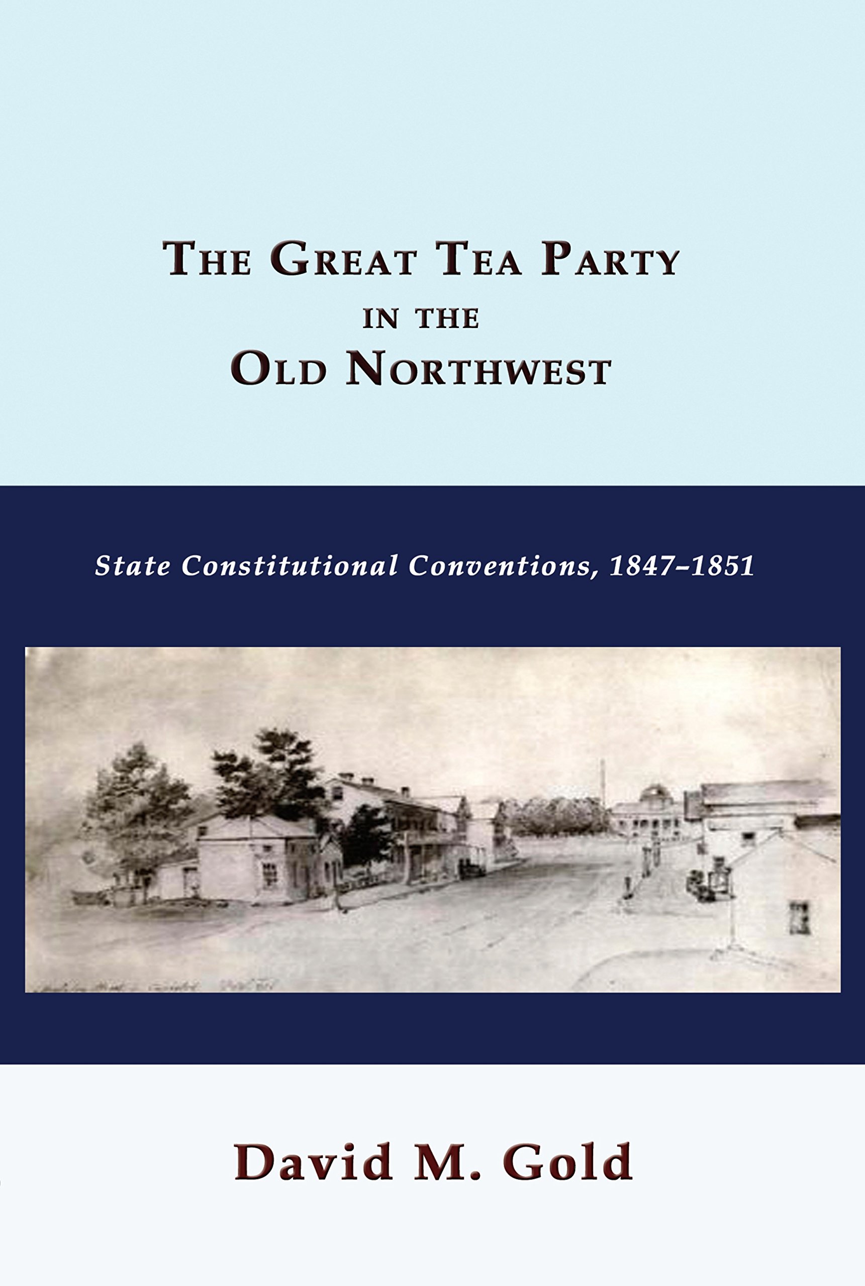 The Great Tea Party in the Old Northwest: State Constitutional Conventions, 1847-1851