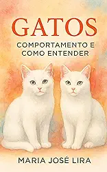 Gatos: Comportamento e Como Entender: Como Interpretar Sinais, Reduzir Conflitos e Criar Conexão Real com Seu Gato Mesmo que Ele Pareça “Frio” ou “Distante”