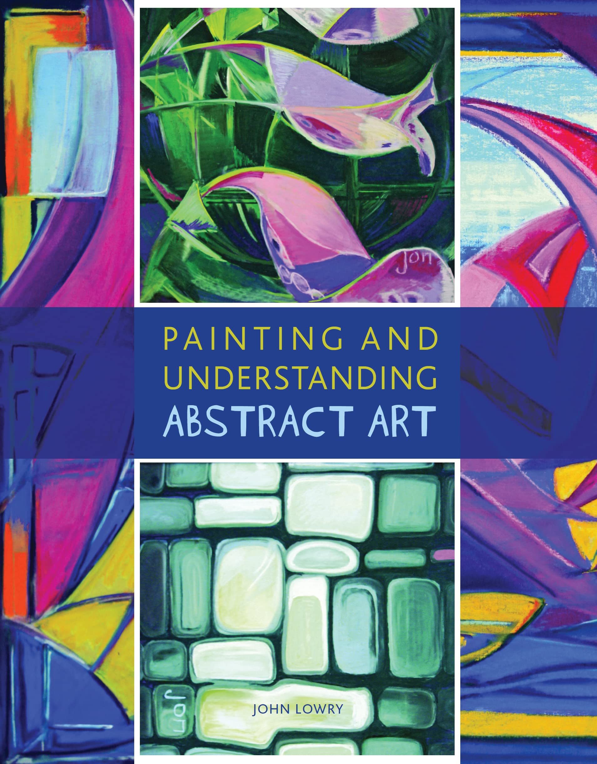 Painting and Understanding Abstract Art by John Lowry (Paperback Book)