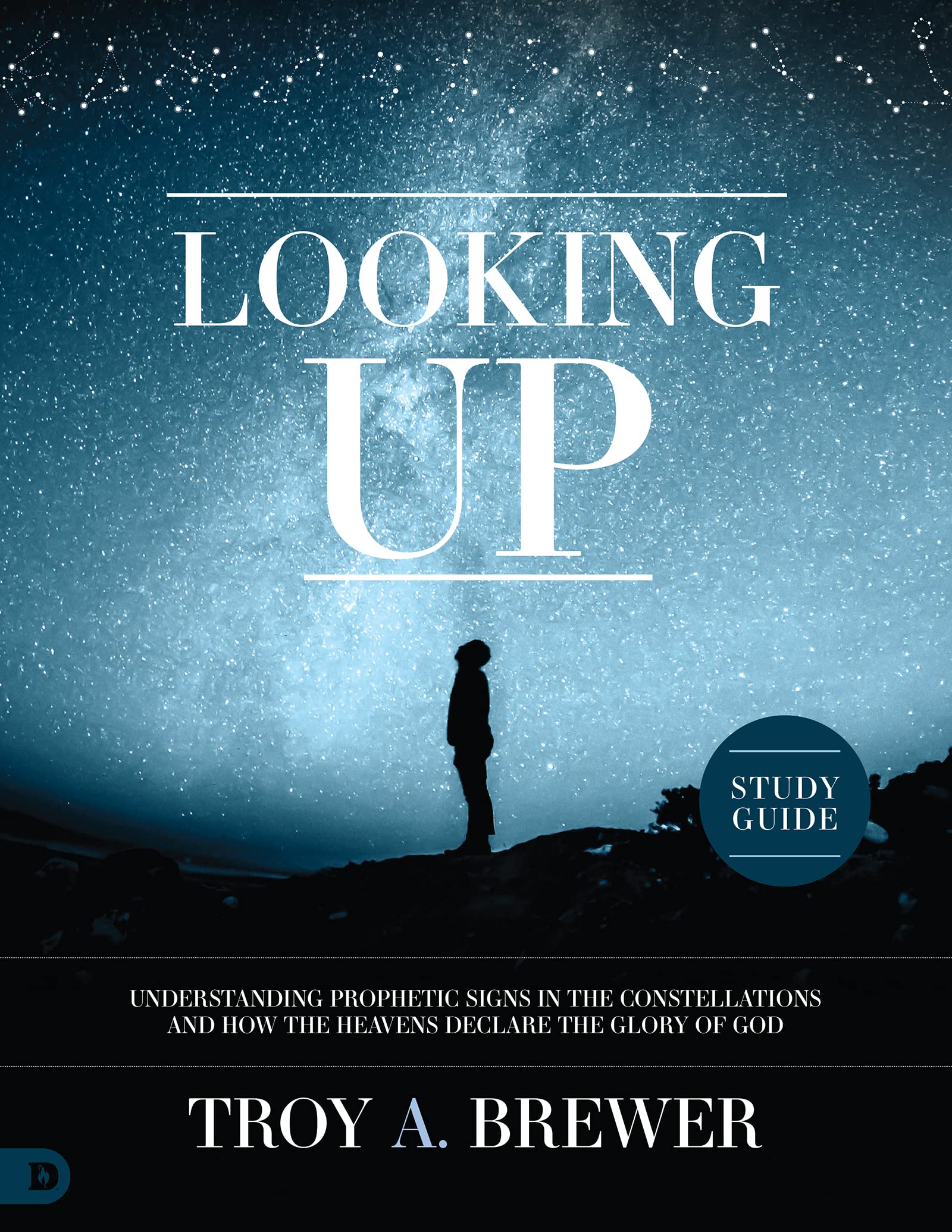 Looking Up Study Guide: Understanding Prophetic Signs in the Constellations and How the Heavens Declare the Glory of God
