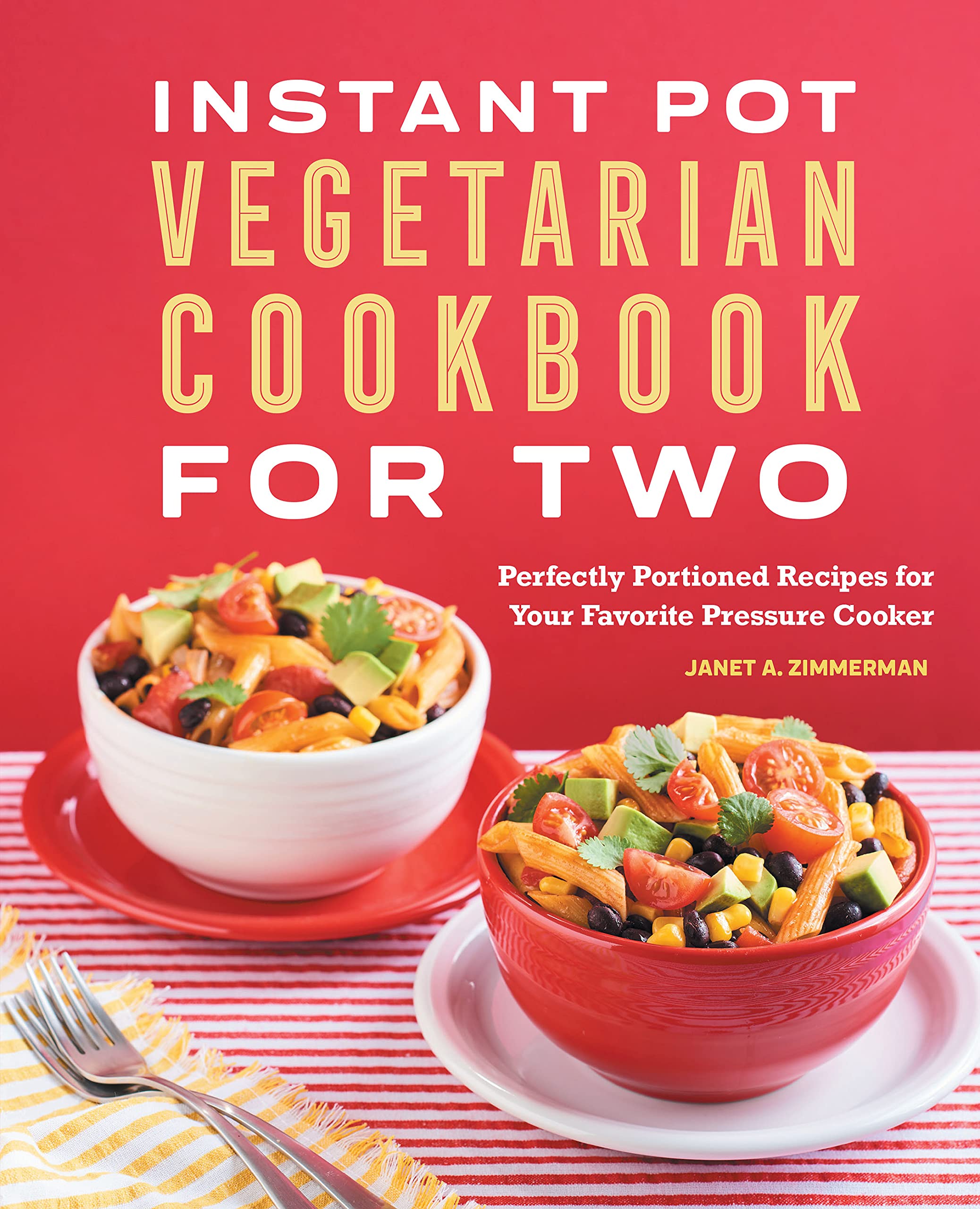 Instant Pot® Vegetarian Cookbook for Two: Perfectly Portioned Recipes for Your Favorite Pressure Cooker