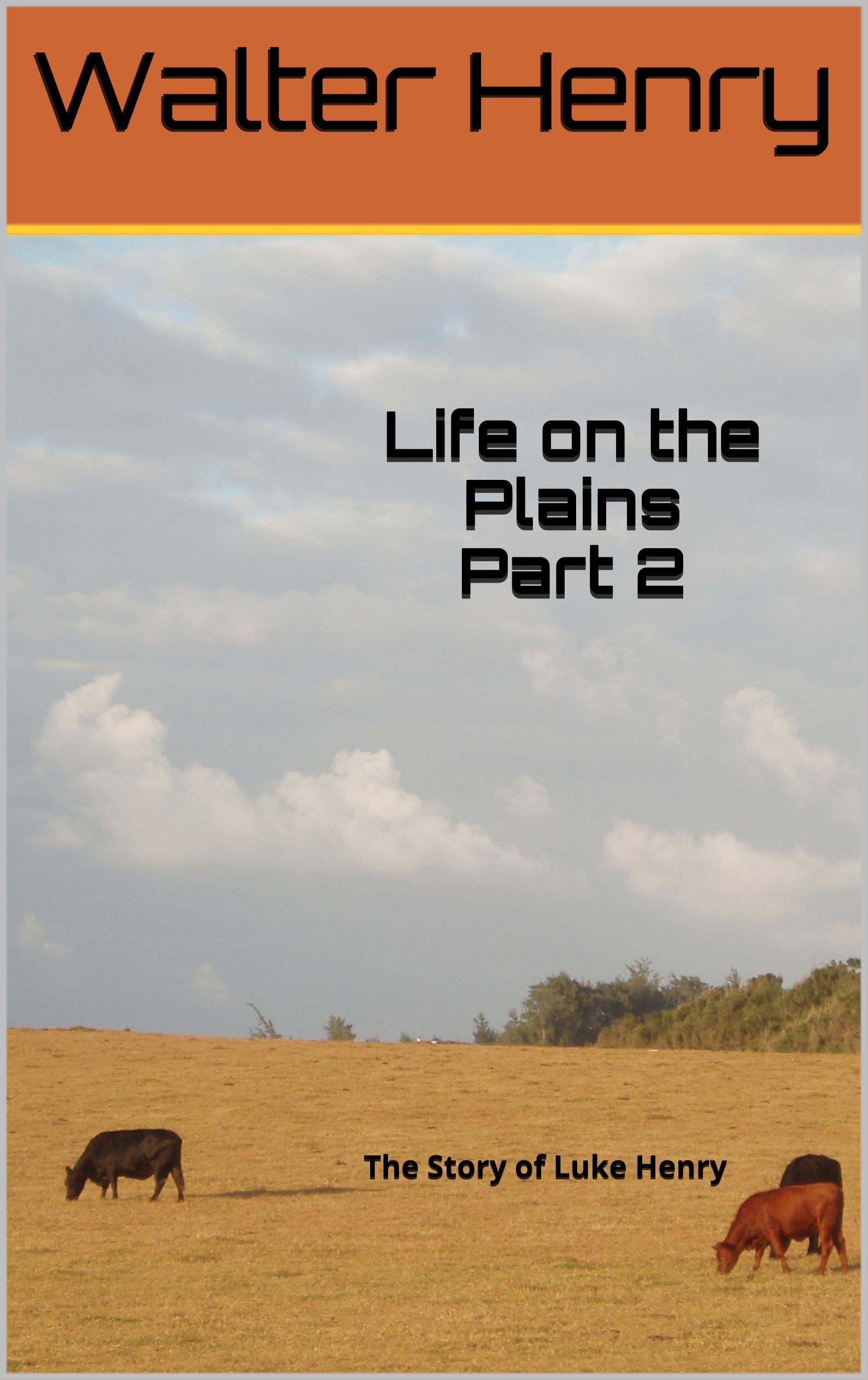 Life on the Plains - Part 2 (Life on the Plains - The Story of Luke Henry)