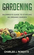 Gardening: Beginner's Guide to Starting an Organic Garden