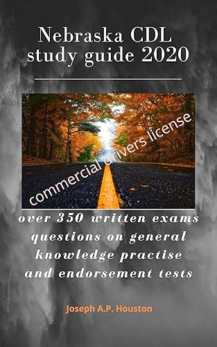 Nebraska CDL Study guide 2020: Over 350 written exams questions on general knowledge practice and endorsement tests