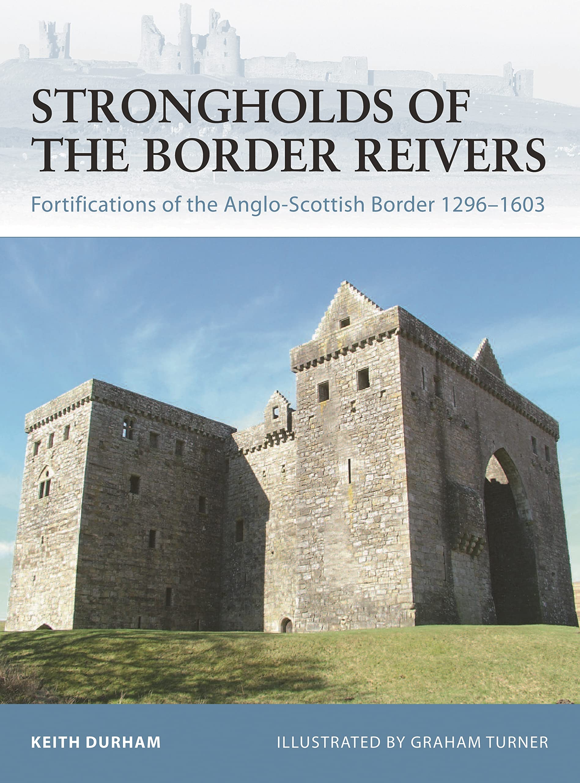 Strongholds of the Border Reivers: Fortifications of the Anglo-Scottish Border 1296-1603 (Fortress, 70)