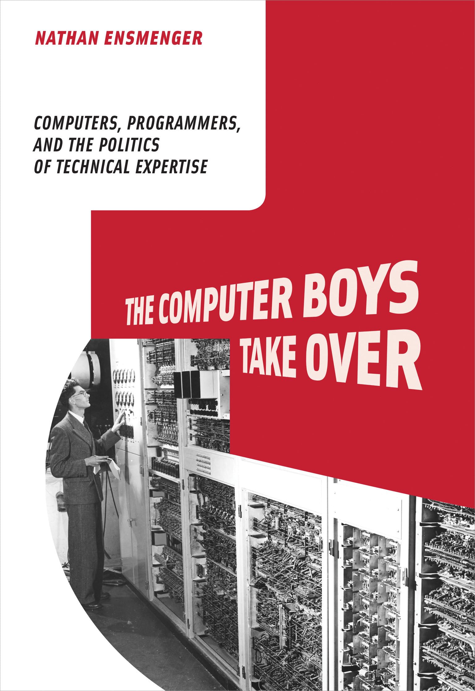 The Computer Boys Take Over: Computers, Programmers, and the Politics of Technical Expertise cover
