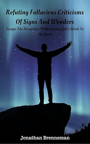 Refuting Fallacious Criticisms Of Signs And Wonders: Escape The Deception Of Attributing God's Work To The Devil