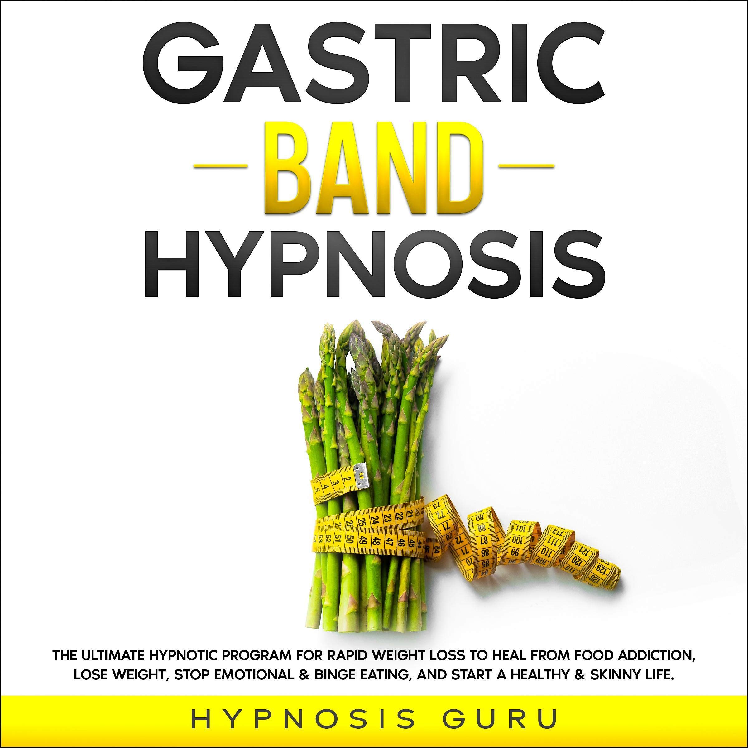 Gastric Band Hypnosis: The Ultimate Hypnotic Program for Rapid Weight Loss to Heal from Food Addiction, Lose Weight, Stop Emotional & Binge Eating, and Start a Healthy & Skinny Life