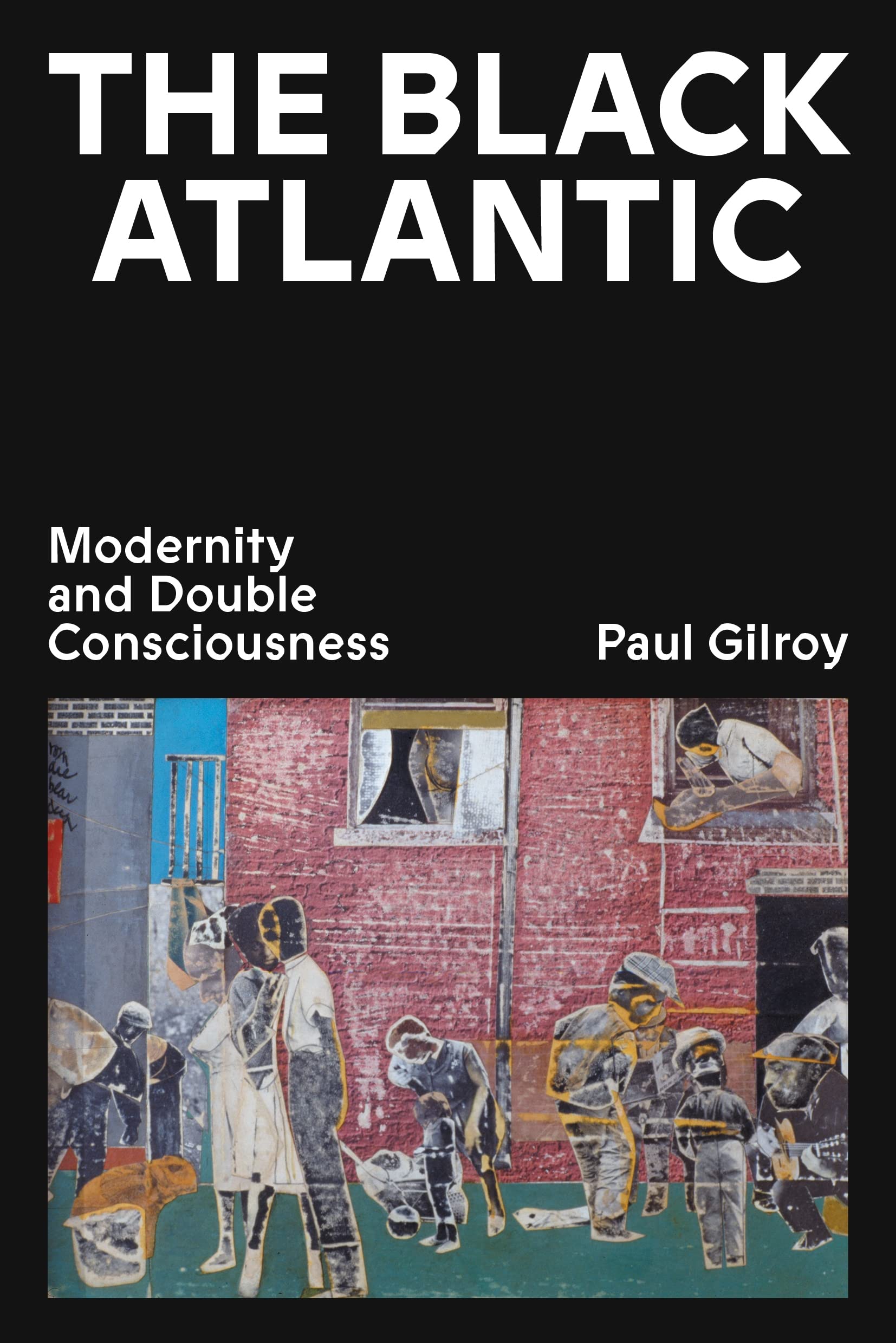 The Black Atlantic : Modernity and Double Consciousness