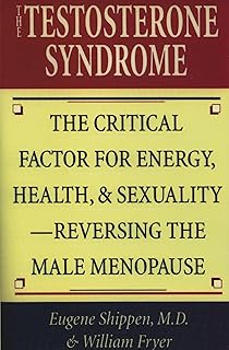 The Testosterone Syndrome: The Critical Factor for Energy, Health, and Sexuality―Reversing the Male Menopause