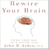 Rewire Your Brain: Think Your Way to a Better Life