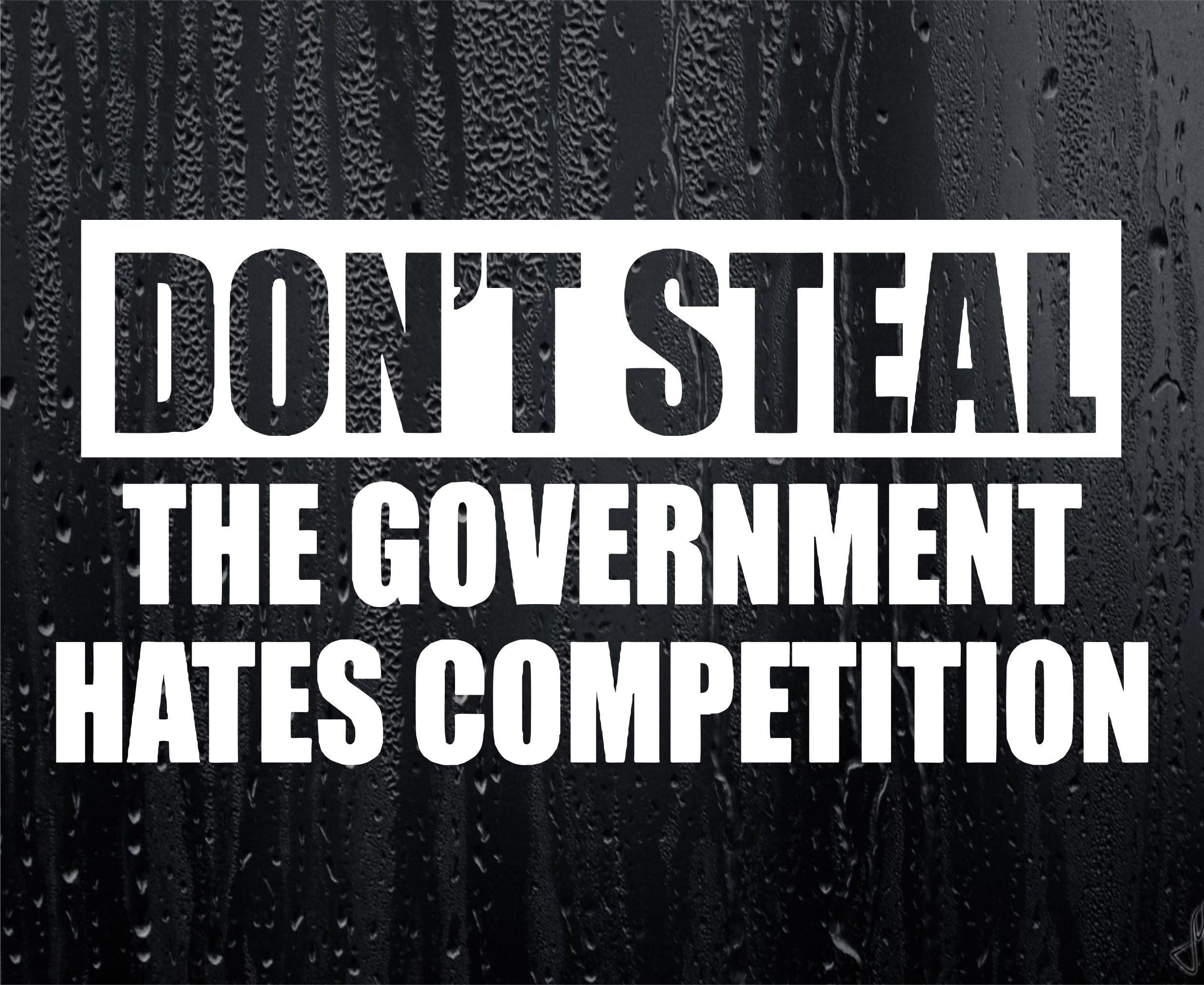Decalarama White Car Sticker Don't Steal The Government Hates Competition Funny Bumper Door Boot Decal