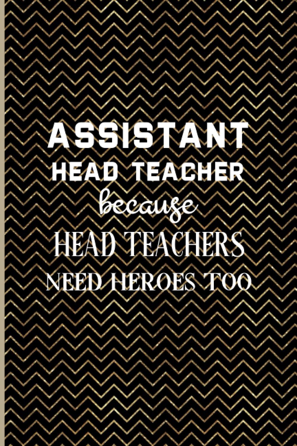 Assistant Head Teacher Because Head Teachers Need Heroes Too: Assistant Headteacher Daily Gratitude Journal with Calendar
