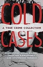 Cold Cases: A True Crime Collection: Unidentified Serial Killers, Unsolved Kidnappings, and Mysterious Murders (Including ...