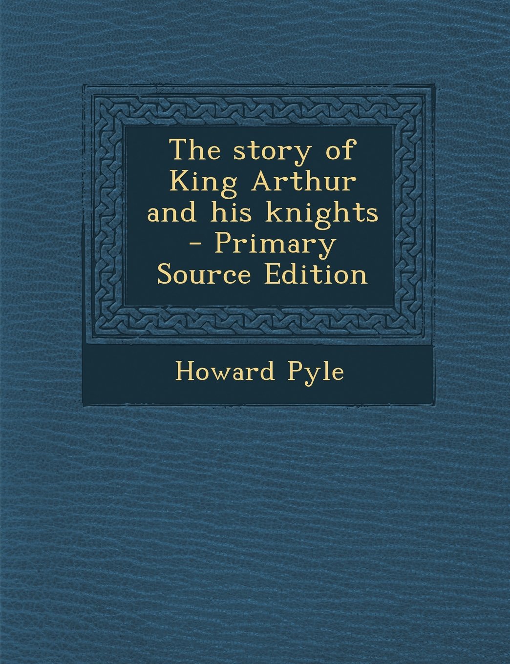 The Story of King Arthur and His Knights - Primary Source Edition