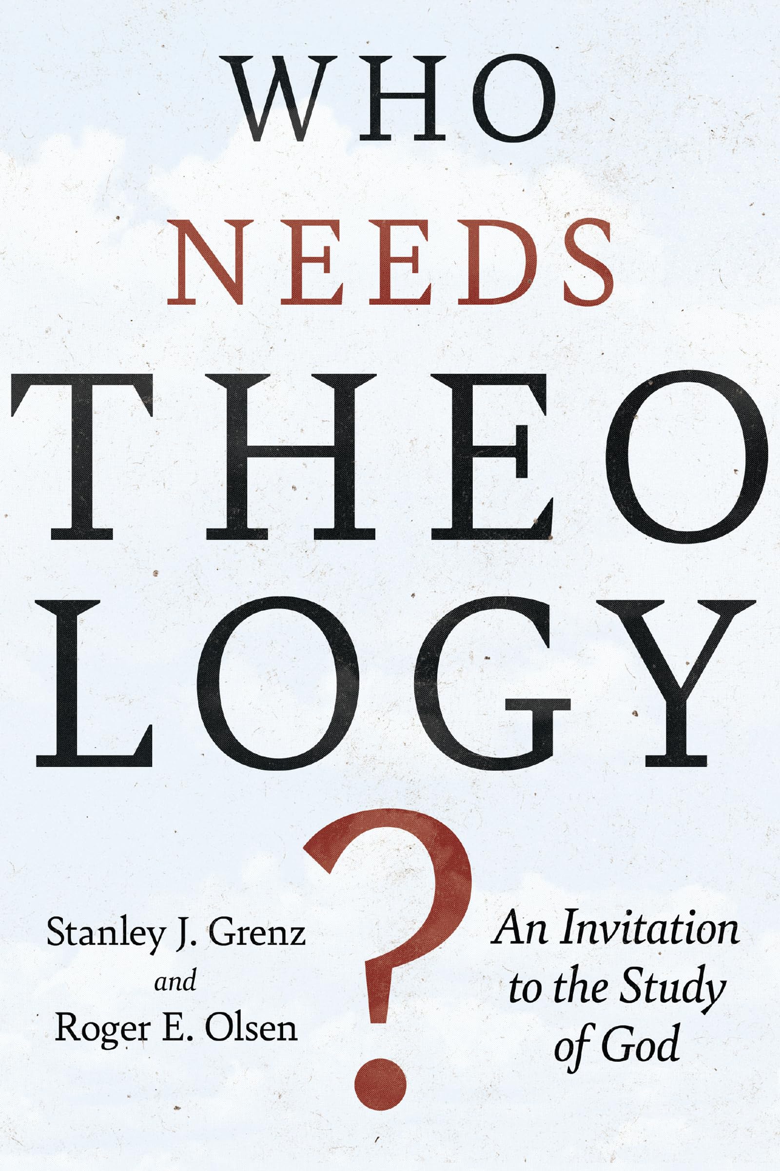 Who Needs Theology?: An Invitation to the Study of God