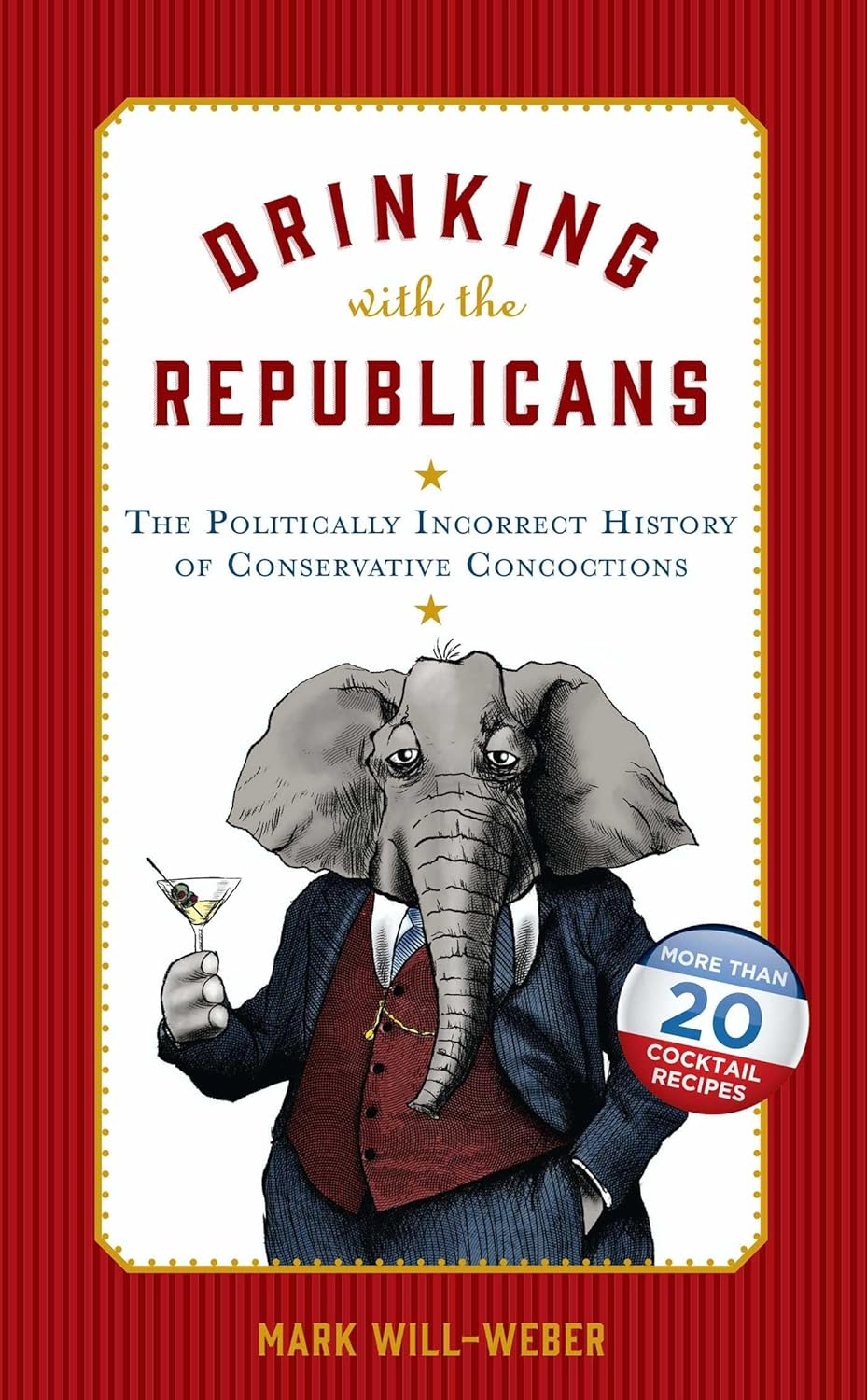 Drinking with the Republicans: Cocktail Recipes, Bar Tips & Hilarious GOP President Anecdotes – Fun Political Gift Book