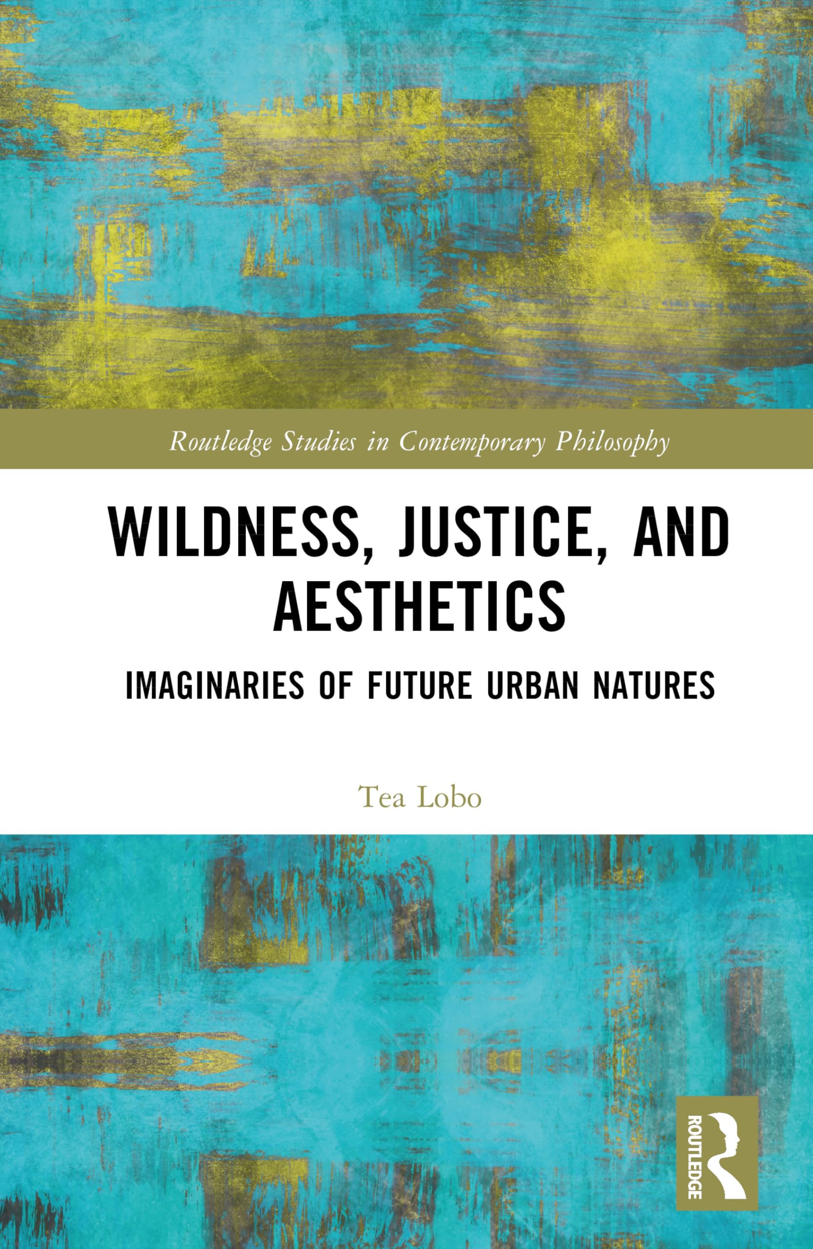 Wildness, Justice, and Aesthetics: Imaginaries of Future Urban Natures (Routledge Studies in Contemporary Philosophy)