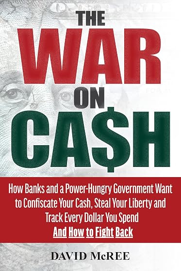 The War on Cash: How Banks and a Power-Hungry Government Want to Confiscate Your Cash, Steal Your Liberty and Track Every Dollar You Spend. And How to Fight Back