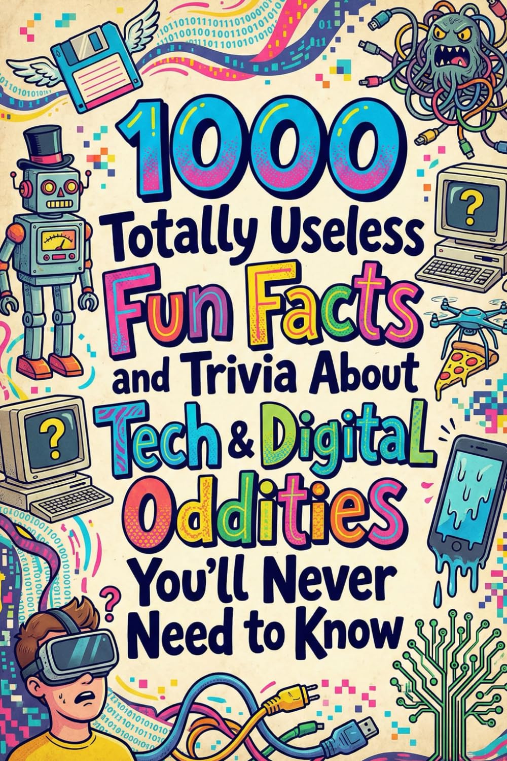 1000 Totally Useless Fun Facts and Trivia About Tech & Digital Oddities You’ll Never Need to Know (1.000 Totally Useless Fun Facts and Trivia You’ll