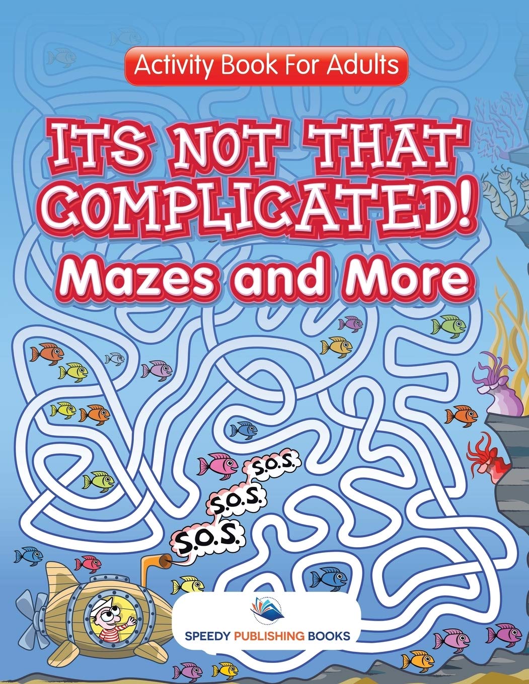 Its Not That Complicated! Mazes and More: Activity Book For Adults