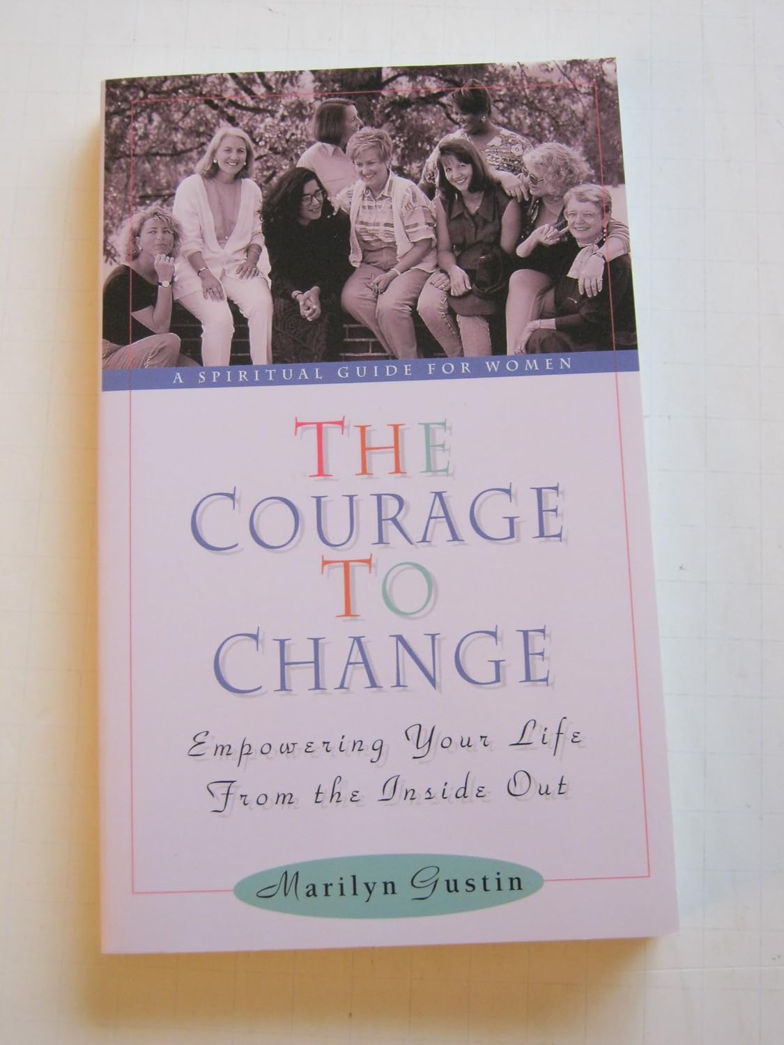 The Courage to Change Empowering Your Life from the Inside Out Gustin