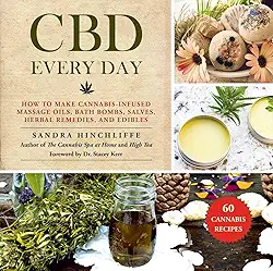 CBD Every Day: 60 Cannabis Recipes for Relief and Relaxation Without the High: How to Make Cannabis-Infused Massage Oils, Bath Bombs, Salves, Herbal Remedies, and Edibles