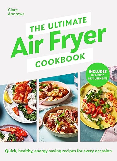 The Ultimate Air Fryer Cookbook: Quick, healthy, low-energy recipes for every occasion