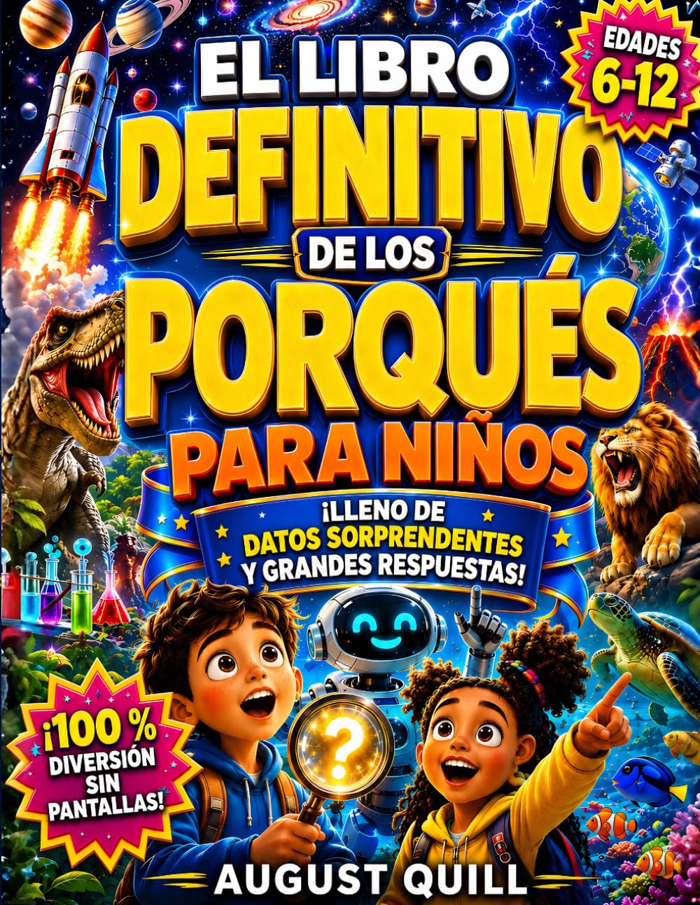 El Libro Definitivo de los Porqués para Niños: Una Enciclopedia de Alta Energía con Grandes Respuestas Sobre IA, Espacio, Animales Salvajes y Nuestro Increíble Mundo (Edad 6–12)