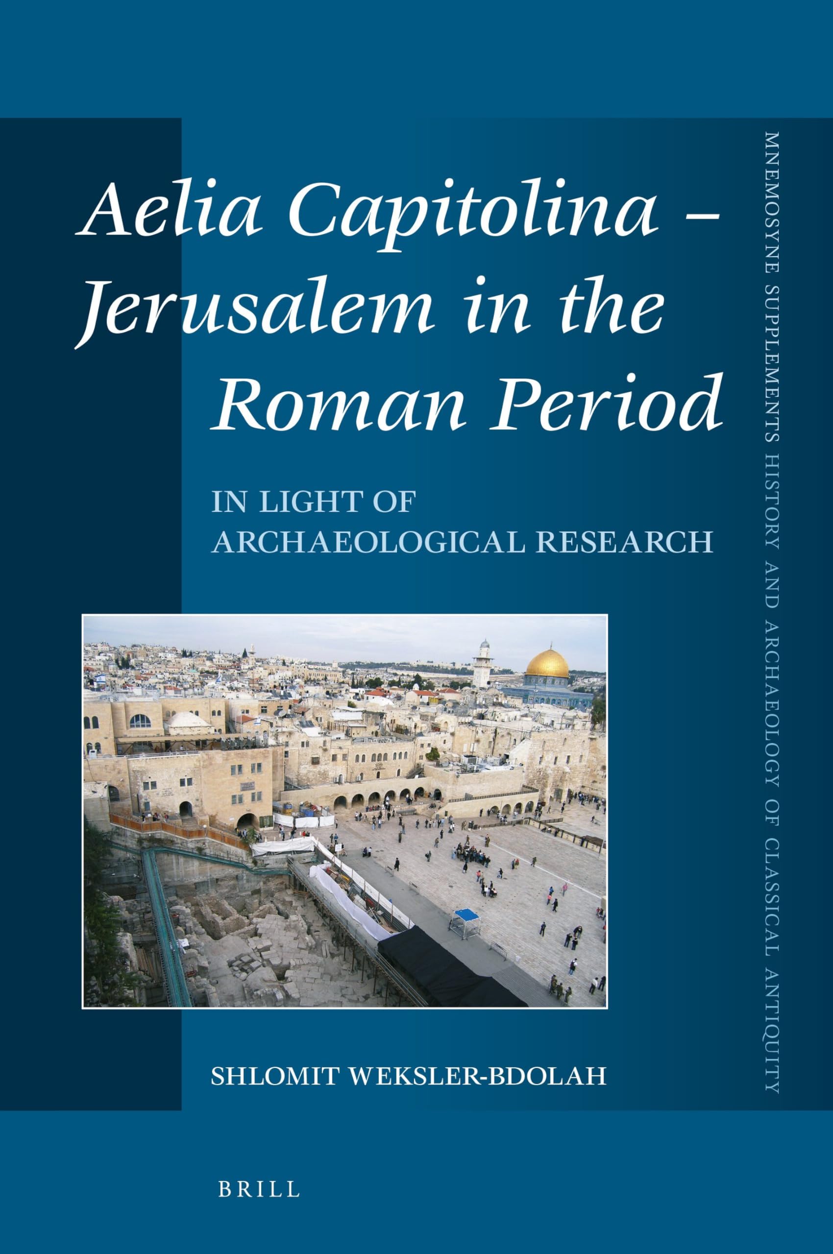Aelia Capitolina Jerusalem in the Roman Period: In Light of Archaeological Research: 432 (Mnemosyne, Supplements, History and Archaeology of Classical Antiquity, 432)