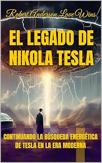 EL LEGADO DE NIKOLA TESLA: CONTINUANDO LA BÚSQUEDA ENERGÉTICA DE TESLA EN LA ERA MODERNA (Traducciones al español) (Spanish Edition)
