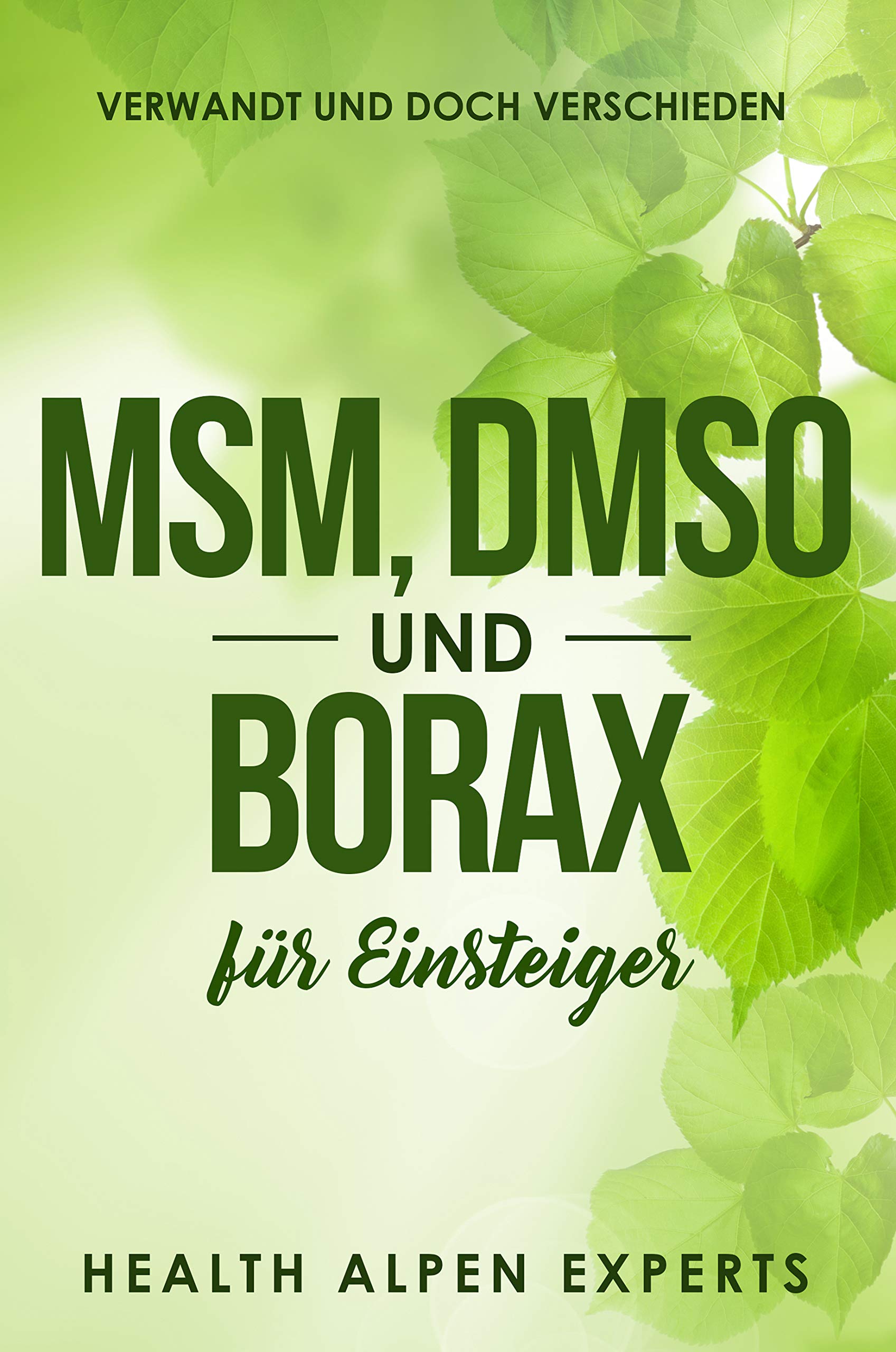 MSM, DMSO und Borax für Einsteiger: Verwandt und doch verschieden. Anwendung, Wirkung, Nebenwirkung, Kritik, Einnahme, Studien und wo kaufen (German Edition)