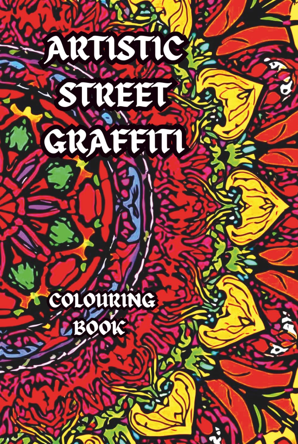 ARTISTIC STREET GRAFFITI: A street graffiti colouring book featuring intricate colouring patterns (Ancient Mandalas, Sacred Geometry and graffiti)