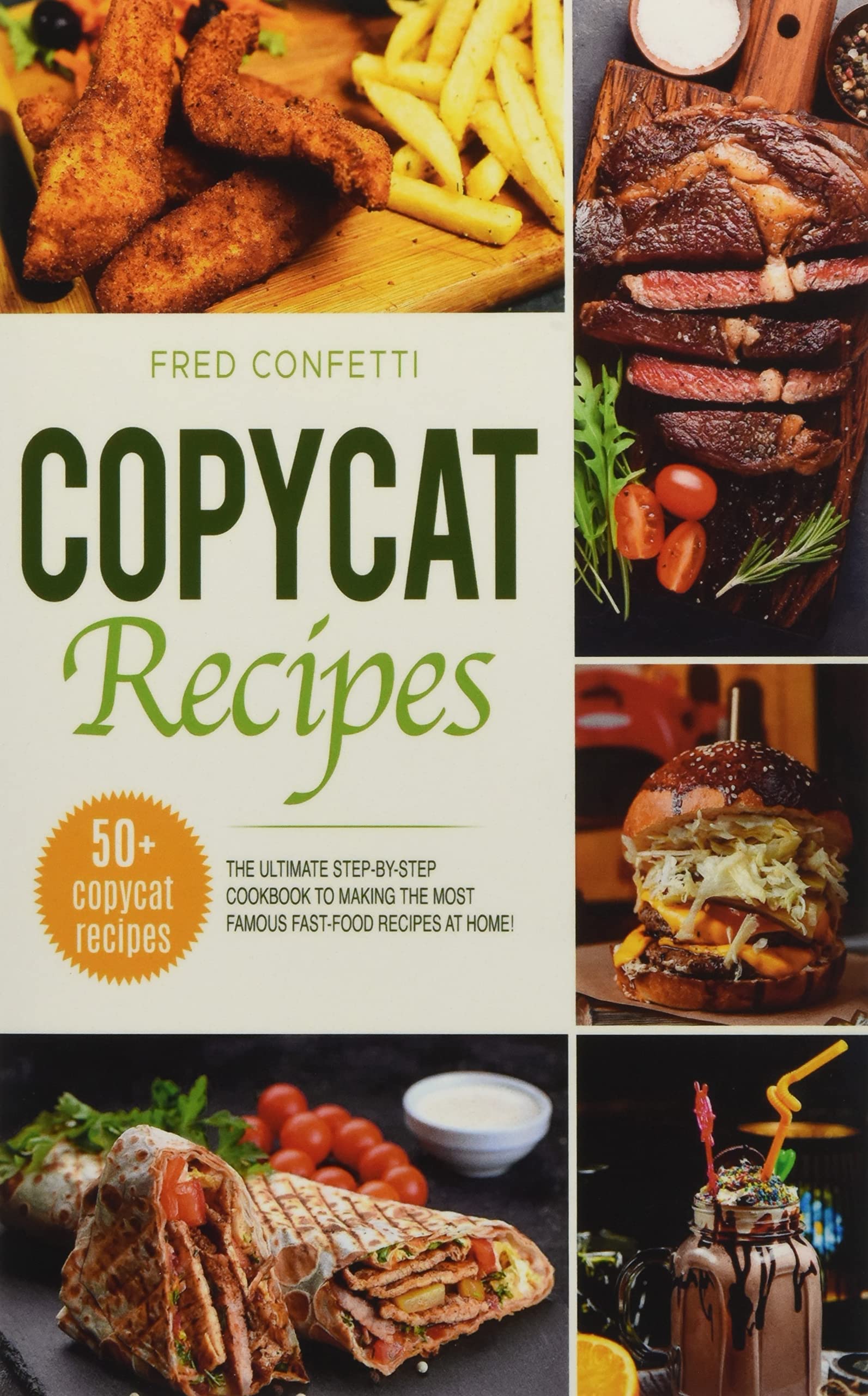 Copycat Recipes: The Ultimate Step-by-Step Cookbook to making the most famous Fast Food recipes at Home!