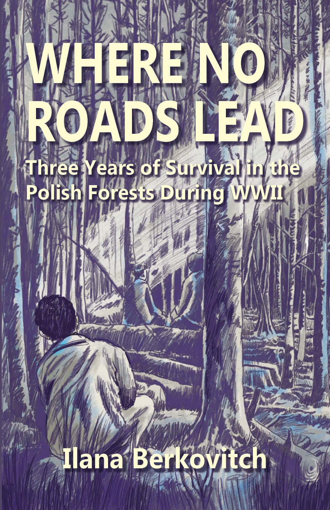 Where No Roads Lead: Three Years of Survival in the Polish Forests During WWII