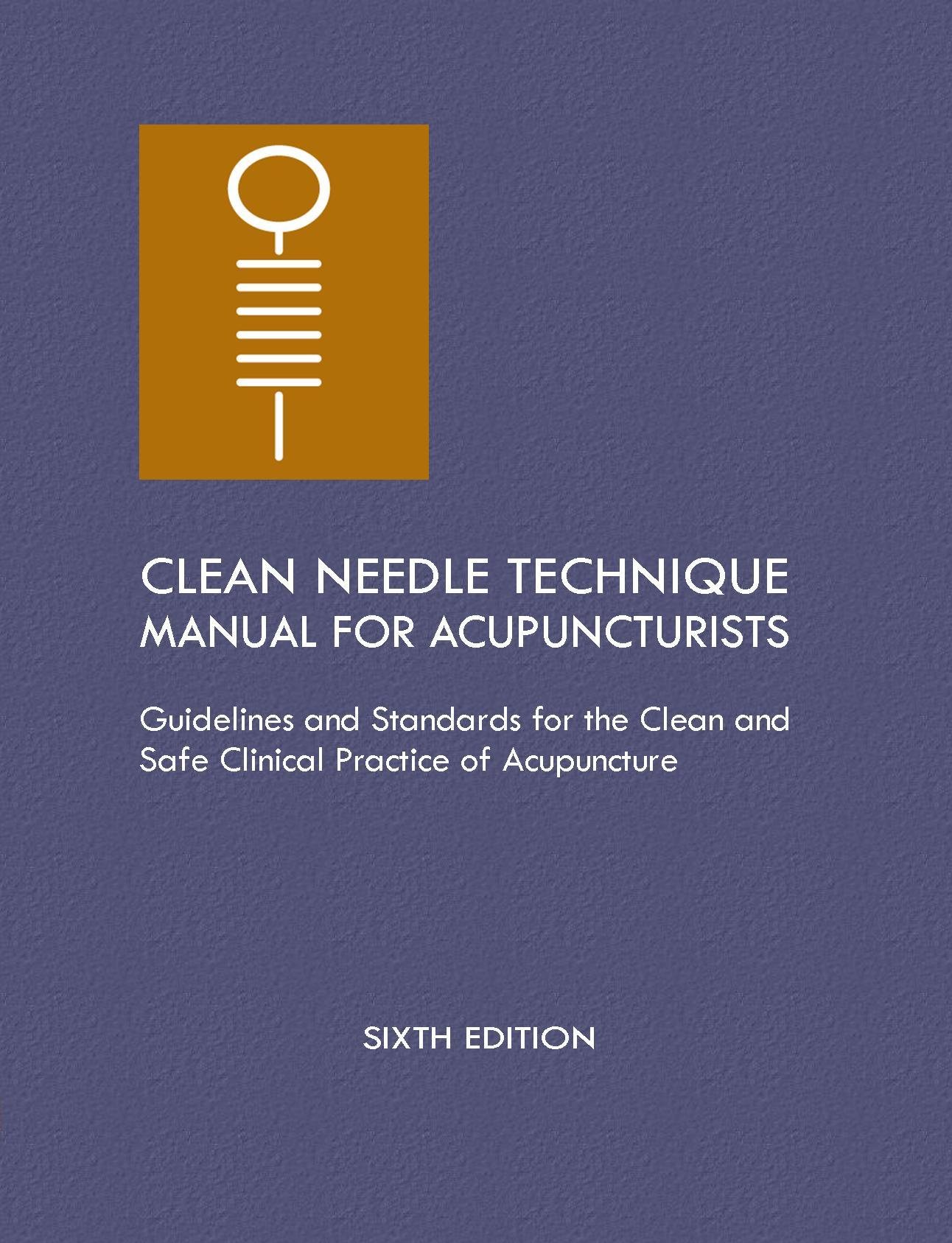 Clean Needle Technique Manual for Acupuncturists: Guidelines and Standards for the Clean and Safe Clinical Practice of Acupuncture, 6th Edition Paperback – November 1, 2009