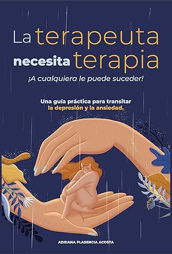 La terapeuta necesita terapia ¡A cualquiera le puede suceder!: Una guía práctica para transitar la depresión y la ansiedad (Spanish Edition)