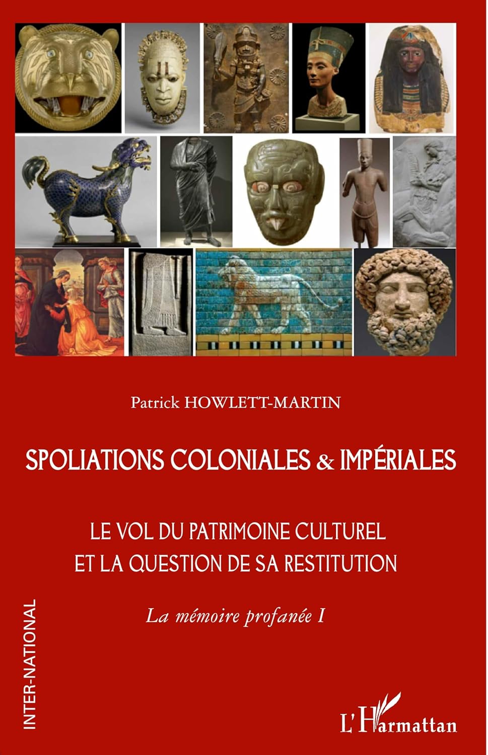Spoliations coloniales & impériales: Le vol du patrimoine culturel et la question de sa restitution. La mémoire profanée I (French Edition)
