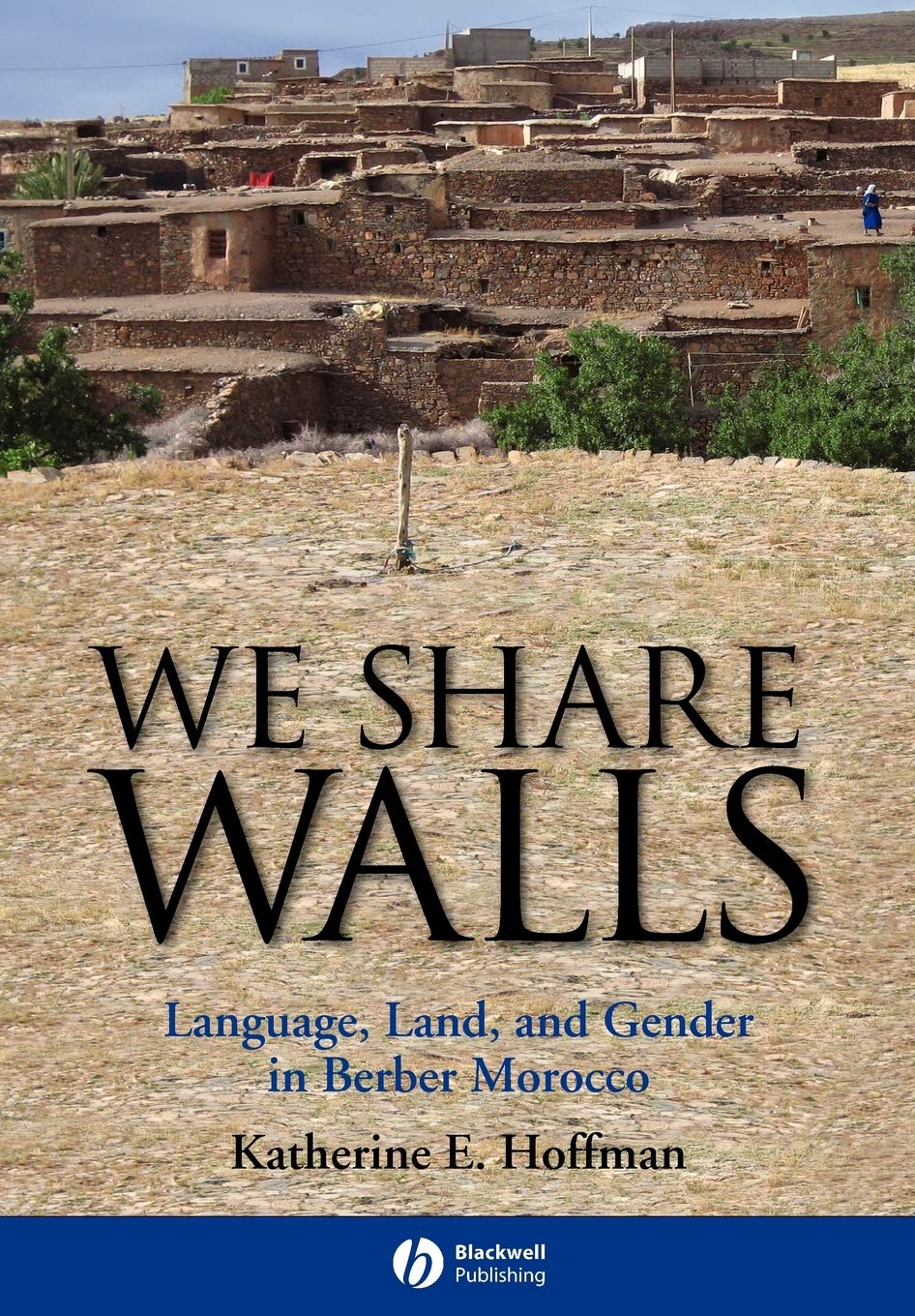 We Share Walls: Language, Land, and Gender in Berber Morocco: 6 (Wiley Blackwell Studies in Discourse and Culture)